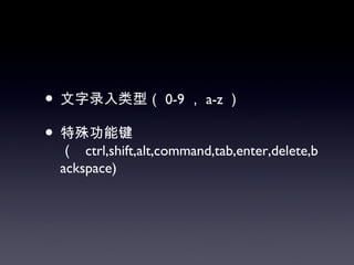 • 文字录入类型（ 0-9 ， a-z ）
• 特殊功能键
 （ ctrl,shift,alt,command,tab,enter,delete,b
 ackspace)
 