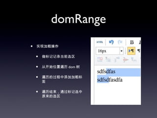 domRange
•   实现加粗操作

    •   做标记记录当前选区

    •   从开始位置遍历 dom 树

    •   遍历的过程中添加加粗标
        签

    •   遍历结束，通过标记选中
        原来的选区
 
