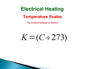 Electrical Heating
Temperature Scales
To convert Celsius to Kelvin:

 