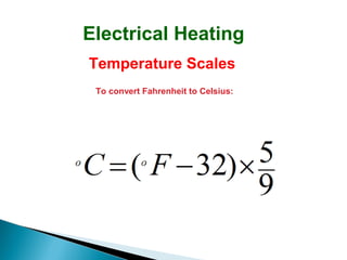 Electrical Heating
Temperature Scales
To convert Fahrenheit to Celsius:

 