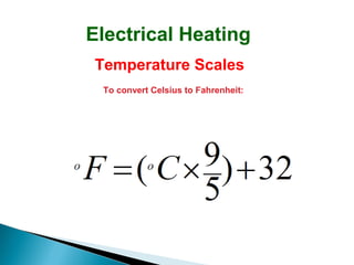Electrical Heating
Temperature Scales
To convert Celsius to Fahrenheit:

 