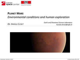 PLANET MARS
Environmental conditions and human exploration
DR. HAROLD CLENET

Wednesday, February 19, 2014

Earth and Planetary Science Laboratory
harold.clenet@epfl.ch

Dr Harold Clenet, EPSL, EPFL

 