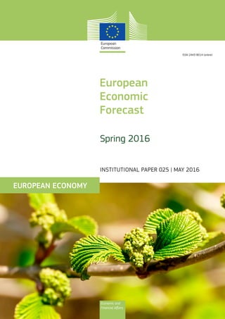 Economic and
Financial Affairs
Spring 2016
ISSN 2443-8014 (online)
European
Economic
Forecast
INSTITUTIONAL PAPER 025 | MAY 2016
EUROPEAN ECONOMY
 