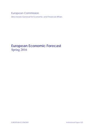 European Commission
Directorate-General for Economic and Financial Affairs
European Economic Forecast
Spring 2016
EUROPEAN ECONOMY Institutional Paper 025
 