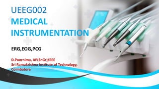 UEEG002
MEDICAL
INSTRUMENTATION
ERG,EOG,PCG
D.Poornima, AP(Sr.Gr)/EEE
Sri Ramakrishna Institute of Technology,
Coimbatore
 