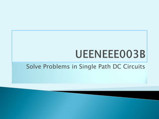 UEENEEE003B Solve Problems in Single Path DC Circuits 