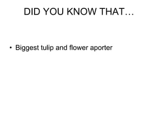 DID YOU KNOW THAT… Biggest tulip and flower aporter 