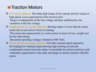 Traction Motors
 D.C Series Motors- Develops high torque at low speeds and low torque at
high speed, exact requirement of...