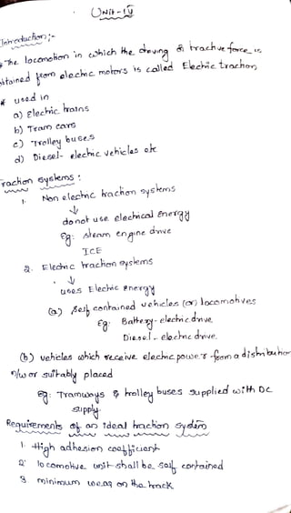 Oit-
Tnroduchon
The locaneion in chich he aaving trachue
Elechie trochorn
tained Ro elechme motors is called
*usodin
a) elecic ralns
b) Tsam cars
c) Trolley buses
d) Diesel- elechic vehielas ok
rachon 5yskms
Non elechnc hachon syskms
do net u6e elechical ênea
stem engine d'nve
ICE
a. Flechnc rachon sysems
usos Elechic gnesa
) e
centained
vehiclos () locomohives
E Bate-elechicdive
Diaseelochncdive.
b) vehicles which seceive elecmc poueT on a diskmbuhor
o suîrably placod
Tramuays rolley buse.s supplied wih De
Sipp
Keurements a an tdeal hrachan Sysem
igh oadhe.sien coahianh
lo comokue tshall bo sei contained
3 inimum weaq on tha ack
 