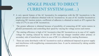 SINGLE PHASE TO DIRECT
CURRENT SYSTEM (cont…)
 Taking of supply for the traction substations at very high voltages (110 o...