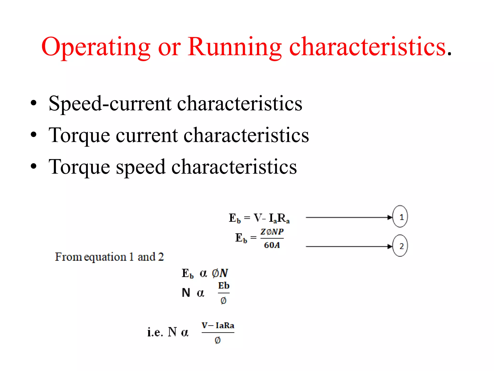 Operating or Running characteristics.
• Speed-current characteristics
• Torque current characteristics
• Torque speed characteristics
 