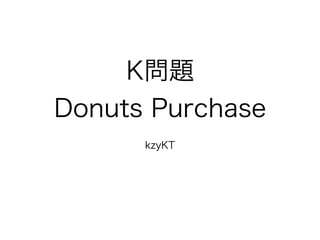 K}
Donuts Purchase
kzyKT
 