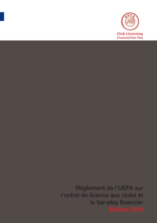 Règlement de l’UEFA sur
l’octroi de licence aux clubs et
             le fair-play financier
                      Edition 2010
 