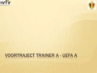 VOORTRAJECT TRAINER A - UEFA A
 