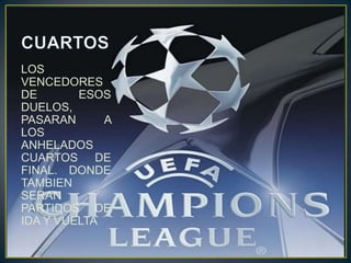 LOS
VENCEDORES
DE ESOS
DUELOS,
PASARAN A
LOS
ANHELADOS
CUARTOS DE
FINAL. DONDE
TAMBIEN
SERAN
PARTIDOS DE
IDA Y VUELTA
 