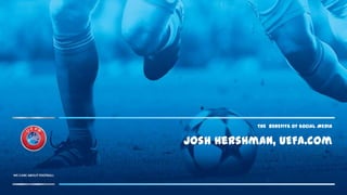 THE BENEFITS OF SOCIAL MEDIA


Josh Hershman, UEFA.com
 