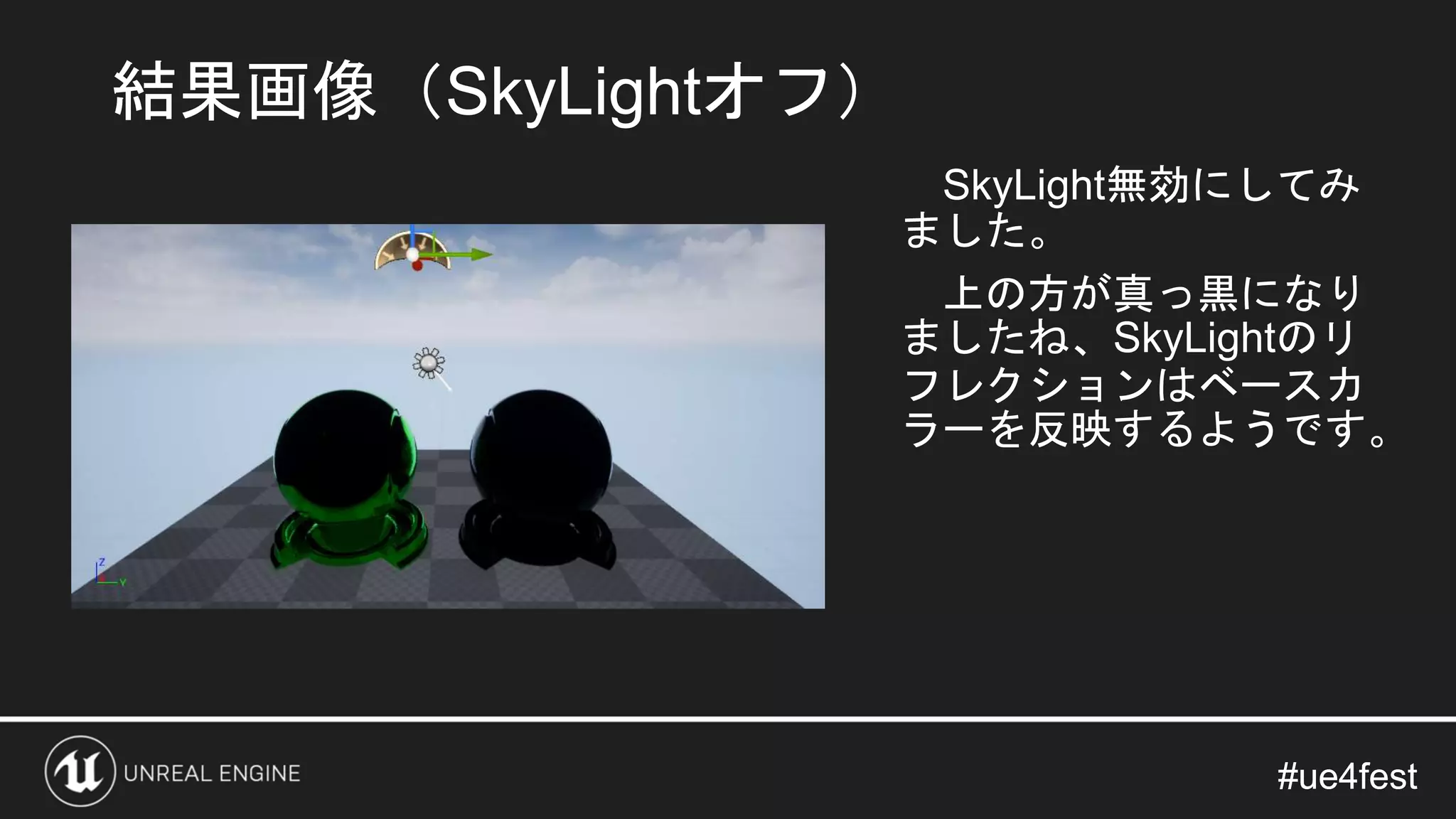 #ue4fest#ue4fest
SkyLight無効にしてみ
ました。
上の方が真っ黒になり
ましたね、SkyLightのリ
フレクションはベースカ
ラーを反映するようです。
結果画像（SkyLightオフ）
 
