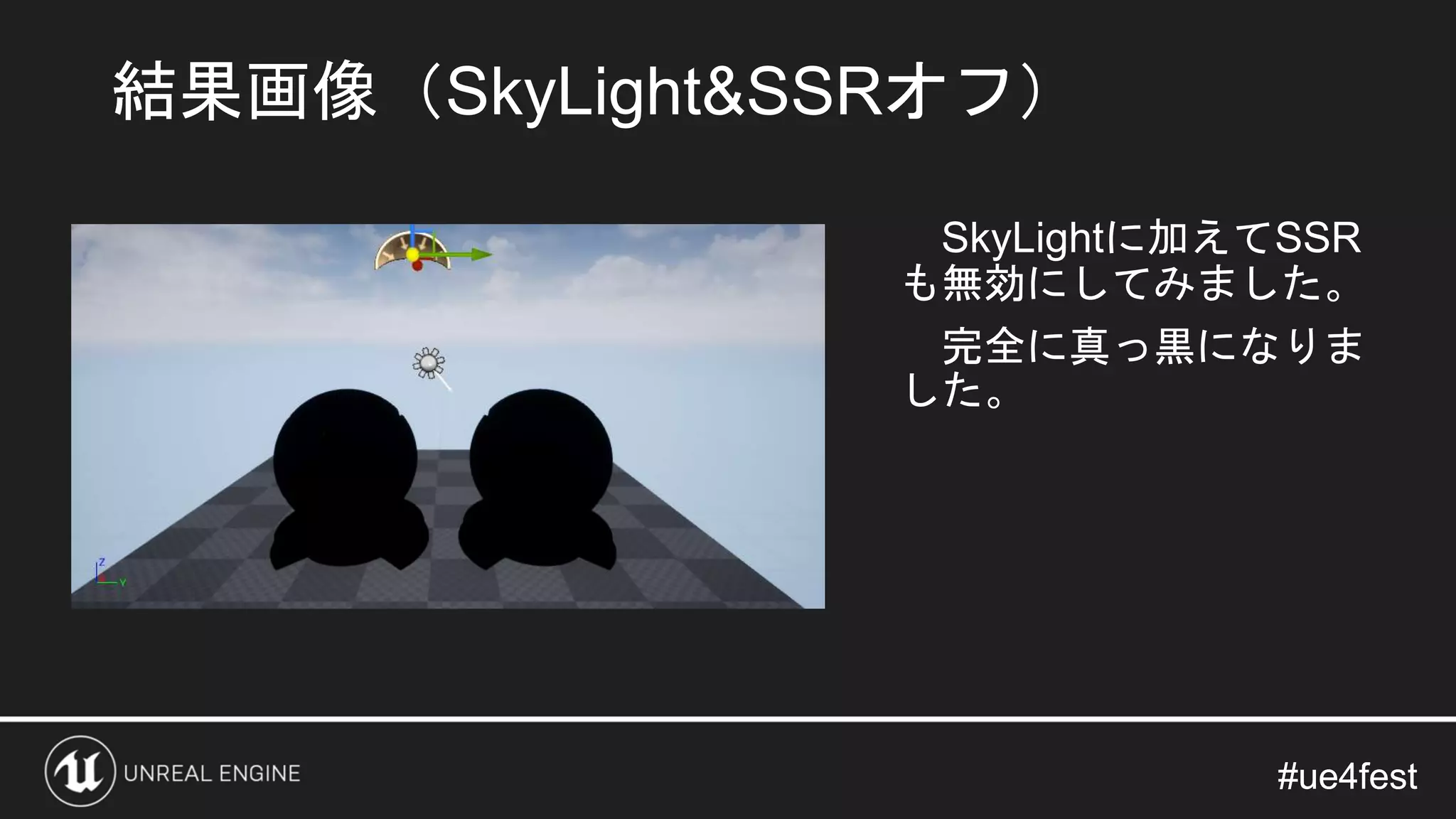 #ue4fest#ue4fest
SkyLightに加えてSSR
も無効にしてみました。
完全に真っ黒になりま
した。
結果画像（SkyLight&SSRオフ）
 