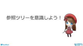 #ue4fest
参照ツリーを意識しよう！
 