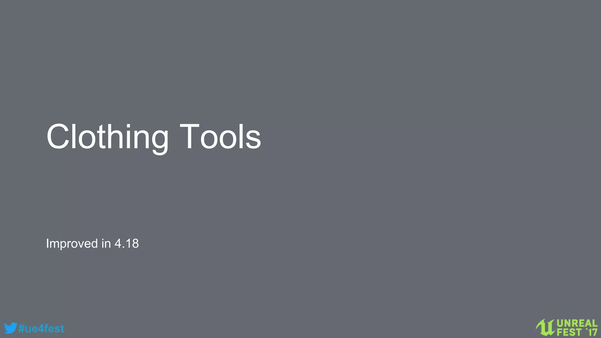 #ue4fest
Clothing Tools
Improved in 4.18
 