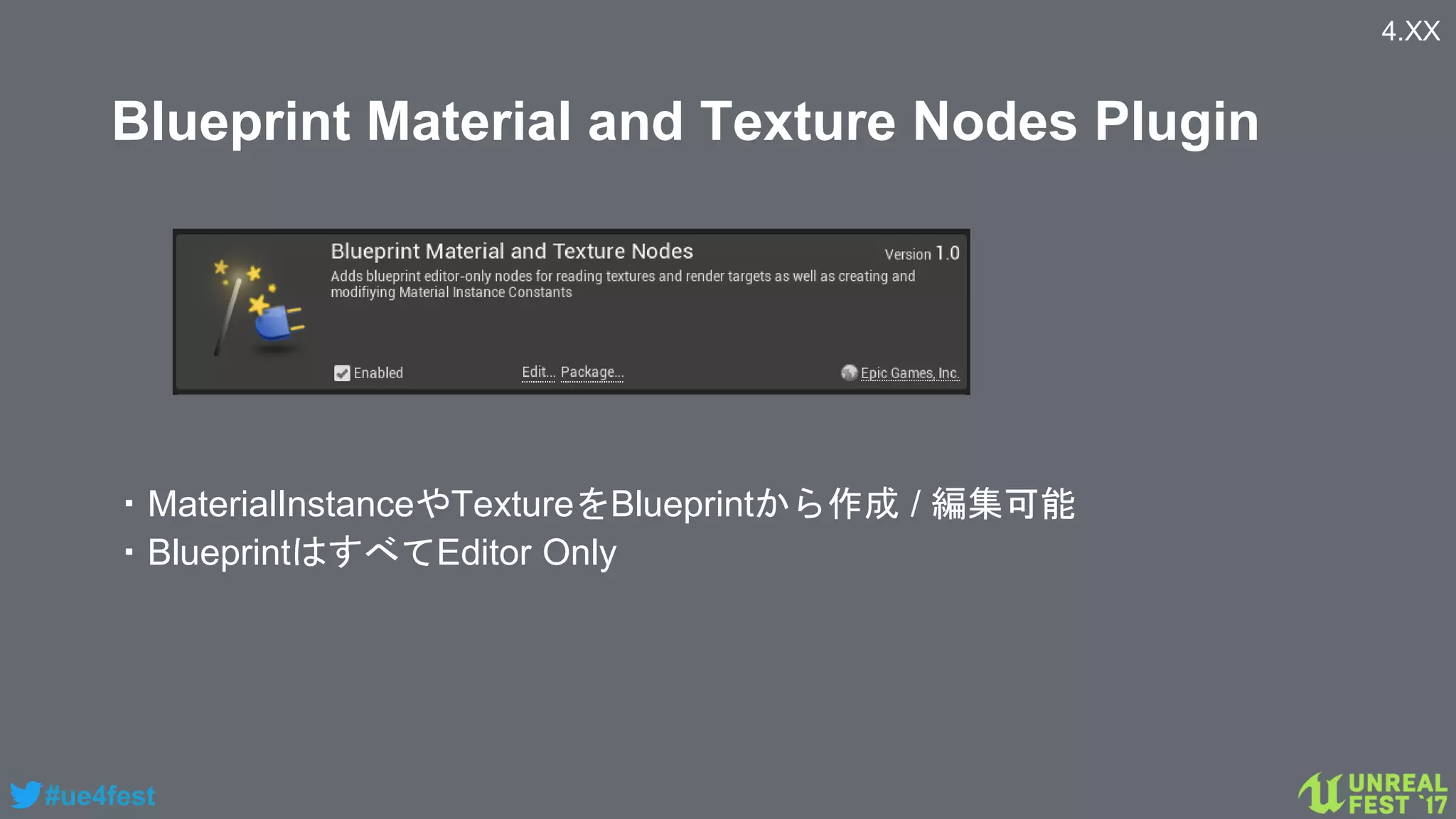 #ue4fest
Blueprint Material and Texture Nodes Plugin
・MaterialInstanceやTextureをBlueprintから作成 / 編集可能
・BlueprintはすべてEditor Only
4.XX
 