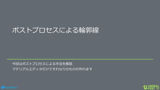 #ue4fest
ポストプロセスによる輪郭線
今回はポストプロセスによる手法を解説
マテリアルエディタだけでそれなりのものが作れます
 