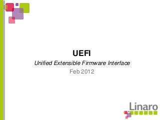 Unified Extensible Firmware Interface
Feb 2012
UEFI
 
