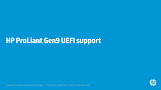 © Copyright 2013 Hewlett-Packard Development Company, L.P. The information contained herein is subject to change without notice.
HPProLiantGen9UEFIsupport
 