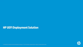 © Copyright 2013 Hewlett-Packard Development Company, L.P. The information contained herein is subject to change without notice.
HPUEFIDeploymentSolution
 