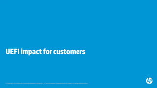 © Copyright 2013 Hewlett-Packard Development Company, L.P. The information contained herein is subject to change without notice.
UEFIimpactforcustomers
 