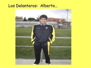 Los Delanteros:  Alberto… 