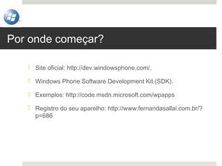 Por onde começar?

    Site oficial: http://dev.windowsphone.com/.

    Windows Phone Software Development Kit (SDK).

 ...