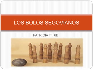 PATRICIA T.I. 6B
LOS BOLOS SEGOVIANOS
 