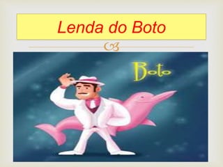 
Lenda do Boto
 