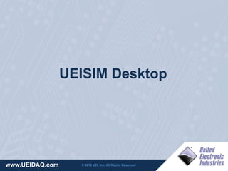 © 2013 UEI, Inc. All Rights Reservedwww.UEIDAQ.com
UEISIM Desktop
 