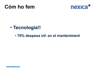 Tenim un Centre de Dades propi orientat a servei (IaaS – Infrastructure as a Service).www.nexica.com