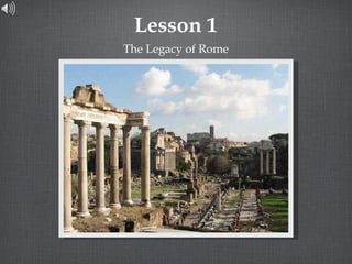 Lesson 1 
The Legacy of Rome 
 