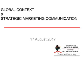 GLOBAL CONTEXT
&
STRATEGIC MARKETING COMMUNICATION
17 August 2017
 
