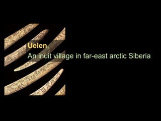 Uelen,
An inuit village in far-east arctic Siberia
 