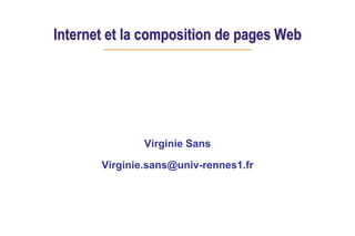 Internet et la composition de pages Web
Virginie Sans
Virginie.sans@univ-rennes1.fr
 