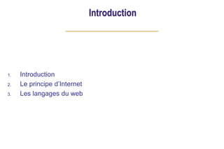 Introduction
1. Introduction
2. Le principe d’Internet
3. Les langages du web
 