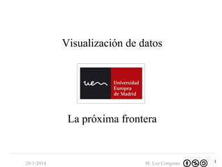 Visualización de datos

¿La próxima frontera?

20-1-2014

M. Luz Congosto

1

 