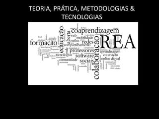 TEORIA, PRÁTICA, METODOLOGIAS &
TECNOLOGIAS
 