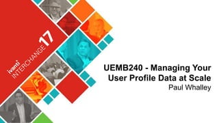 UEMB240 - Managing Your
User Profile Data at Scale
Paul Whalley
 