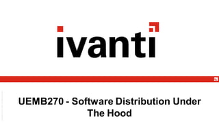 UEMB270 - Software Distribution Under
The Hood
 