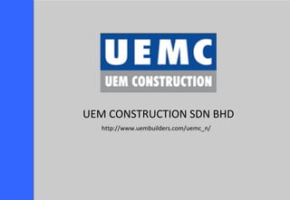 UEM CONSTRUCTION SDN BHD http://www.uembuilders.com/uemc_n/ 