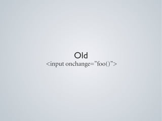 Old
<input onchange=”foo()”>
 