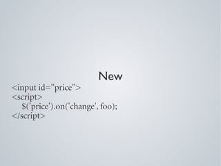 New
<input id=”price”>
<script>
  $('price').on('change', foo);
</script>
 