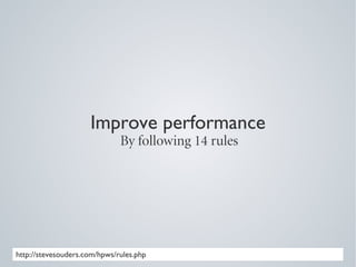 Improve performance
                              By following 14 rules




http://stevesouders.com/hpws/rules.php
 