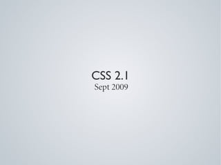CSS 2.1
Sept 2009
 